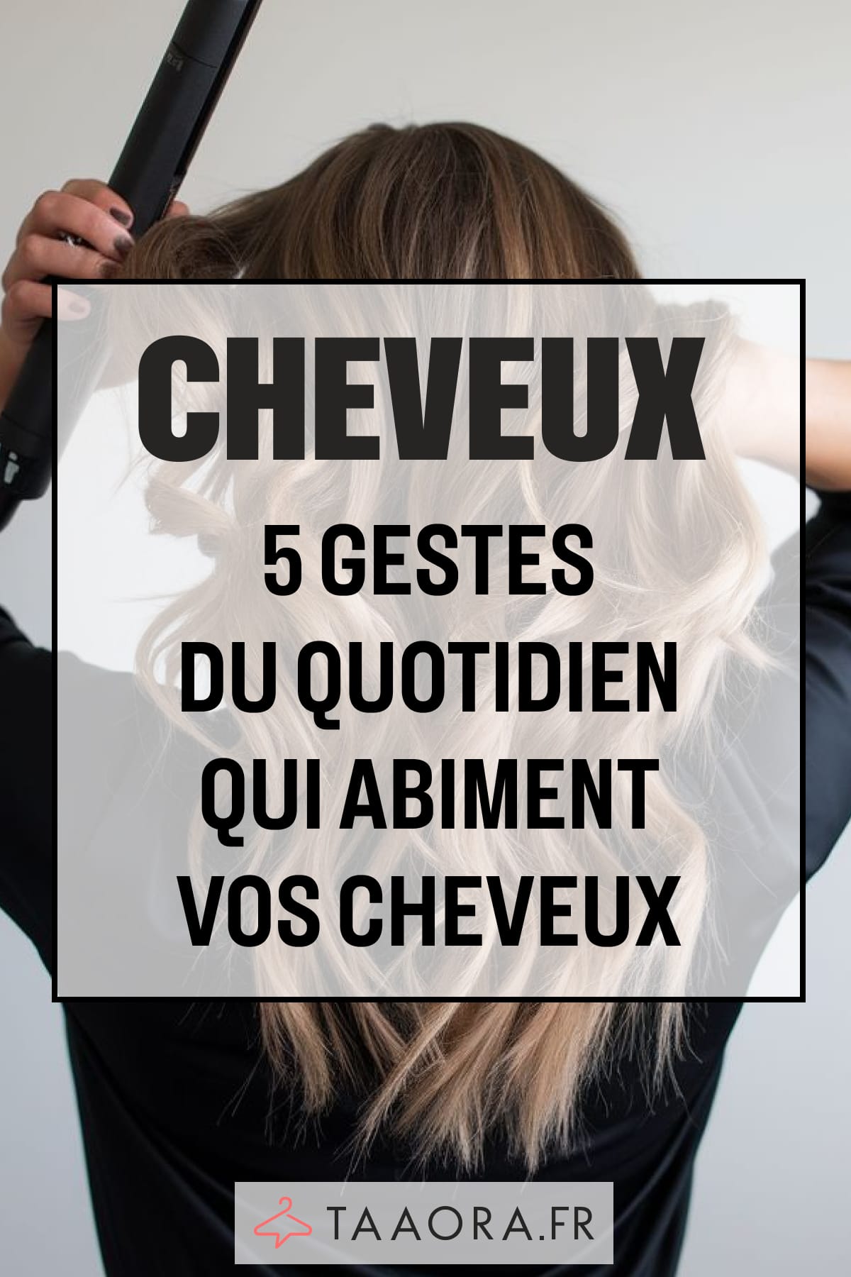 5 gestes du quotidien qui abîment les cheveux - Conseils simples pour éviter la casse et les cheveux secs