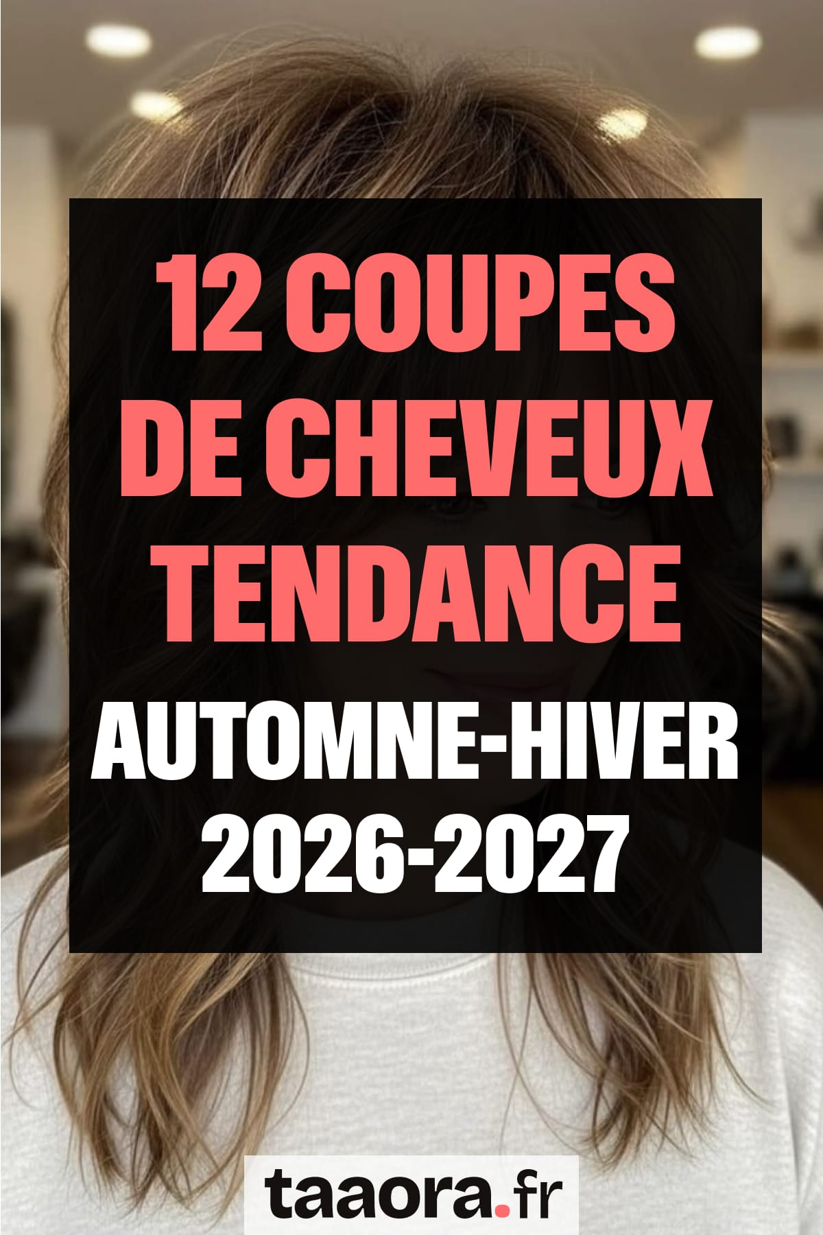 Les tendances coupes de cheveux pour femmes pour l'automne-hiver 2026-2027, avec une chevelure longue dégradée au premier plan